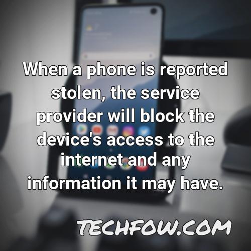 when a phone is reported stolen the service provider will block the device s access to the internet and any information it may have