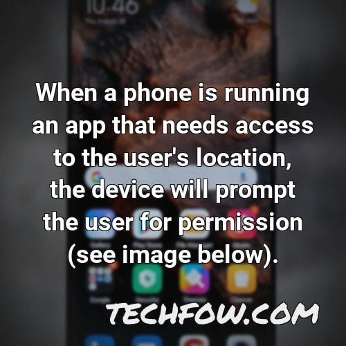 when a phone is running an app that needs access to the user s location the device will prompt the user for permission see image below