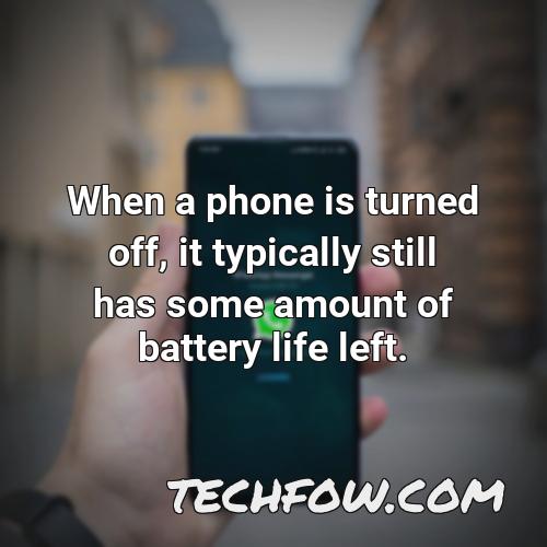 when a phone is turned off it typically still has some amount of battery life left