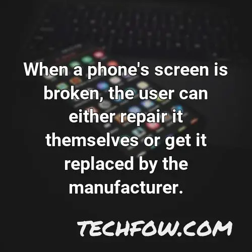 when a phone s screen is broken the user can either repair it themselves or get it replaced by the manufacturer