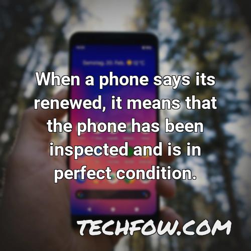 when a phone says its renewed it means that the phone has been inspected and is in perfect condition