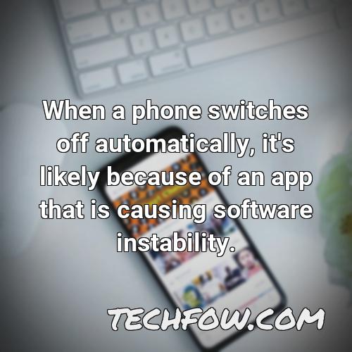 when a phone switches off automatically it s likely because of an app that is causing software instability