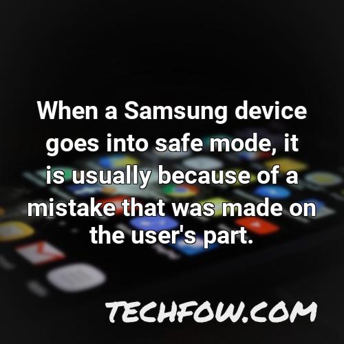 when a samsung device goes into safe mode it is usually because of a mistake that was made on the user s part