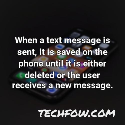 when a text message is sent it is saved on the phone until it is either deleted or the user receives a new message