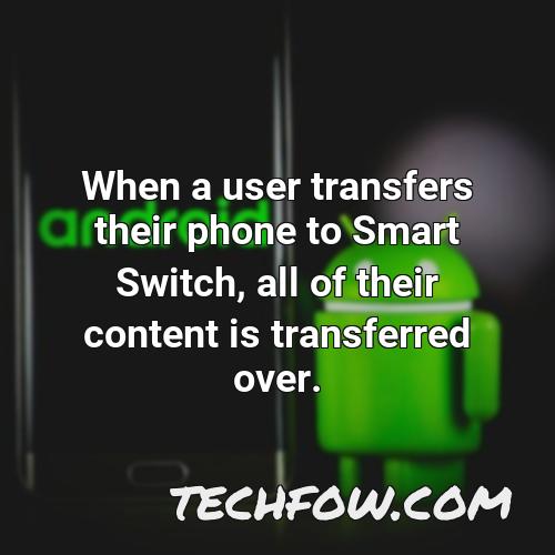when a user transfers their phone to smart switch all of their content is transferred over