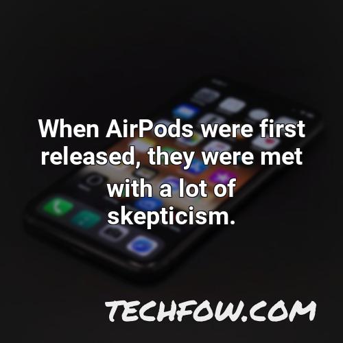 when airpods were first released they were met with a lot of skepticism