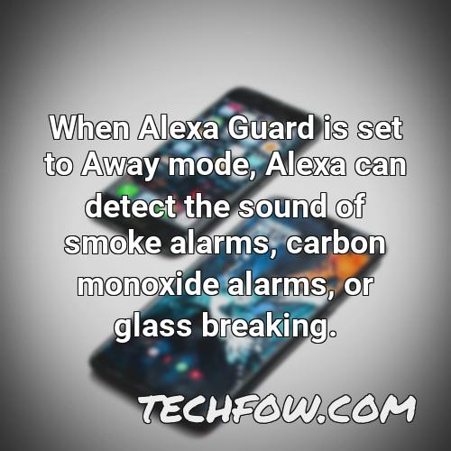 when alexa guard is set to away mode alexa can detect the sound of smoke alarms carbon monoxide alarms or glass breaking