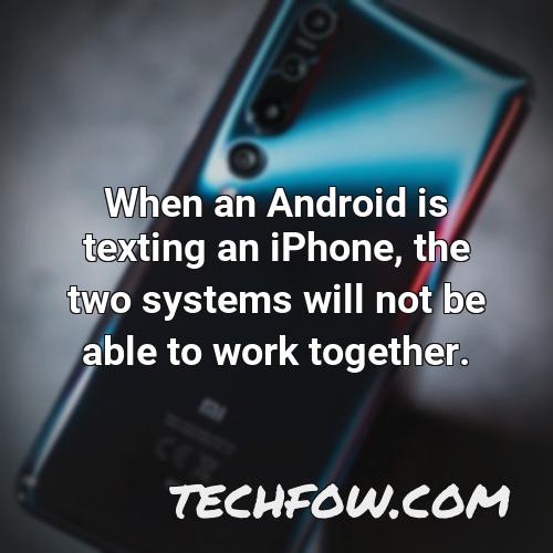 when an android is texting an iphone the two systems will not be able to work together