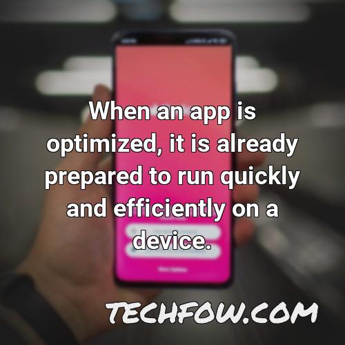 when an app is optimized it is already prepared to run quickly and efficiently on a device