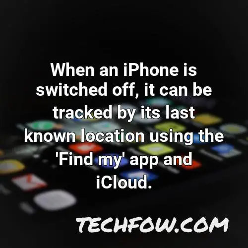 when an iphone is switched off it can be tracked by its last known location using the find my app and icloud