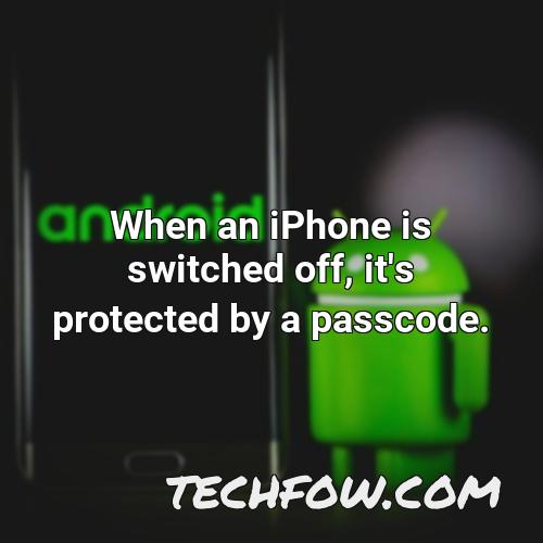 when an iphone is switched off it s protected by a passcode