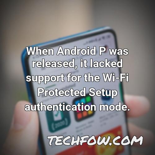 when android p was released it lacked support for the wi fi protected setup authentication mode