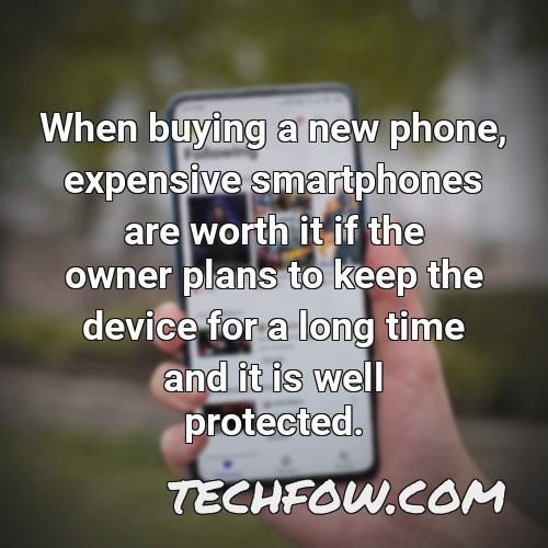 when buying a new phone expensive smartphones are worth it if the owner plans to keep the device for a long time and it is well protected
