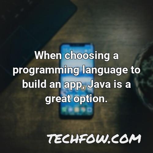 when choosing a programming language to build an app java is a great option