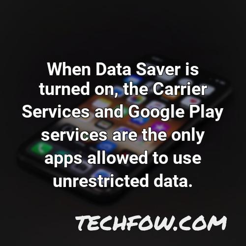 when data saver is turned on the carrier services and google play services are the only apps allowed to use unrestricted data