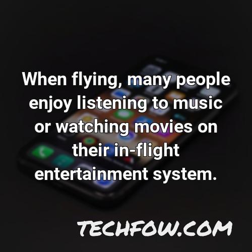 when flying many people enjoy listening to music or watching movies on their in flight entertainment system