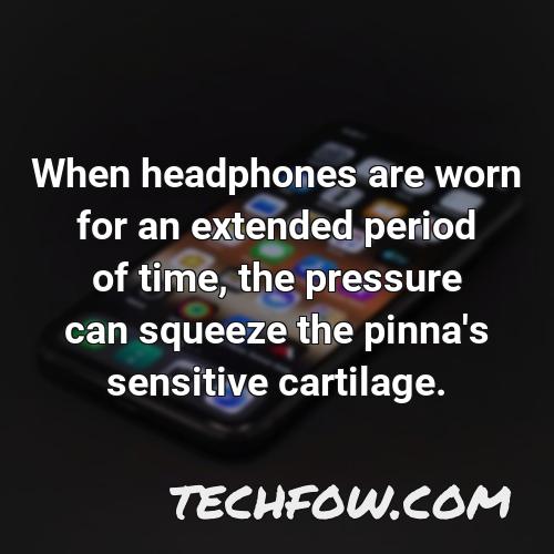 when headphones are worn for an extended period of time the pressure can squeeze the pinna s sensitive cartilage