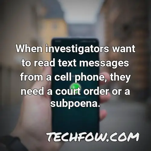 when investigators want to read text messages from a cell phone they need a court order or a subpoena