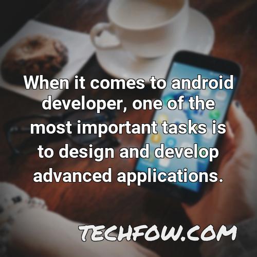 when it comes to android developer one of the most important tasks is to design and develop advanced applications