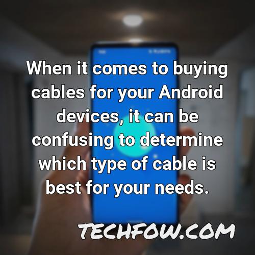 when it comes to buying cables for your android devices it can be confusing to determine which type of cable is best for your needs