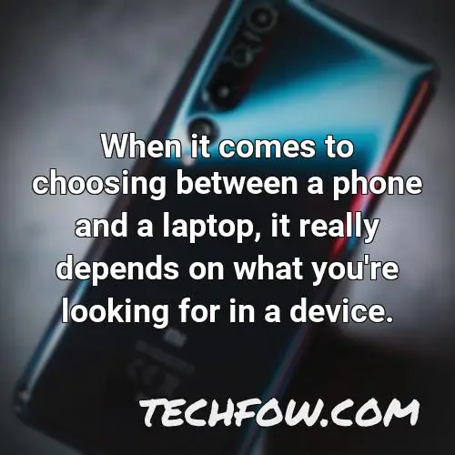 when it comes to choosing between a phone and a laptop it really depends on what you re looking for in a device