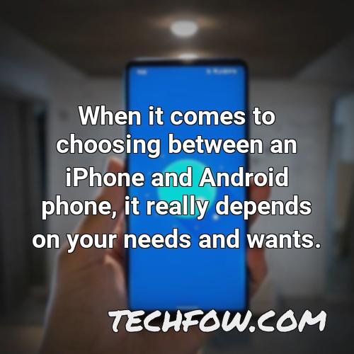 when it comes to choosing between an iphone and android phone it really depends on your needs and wants