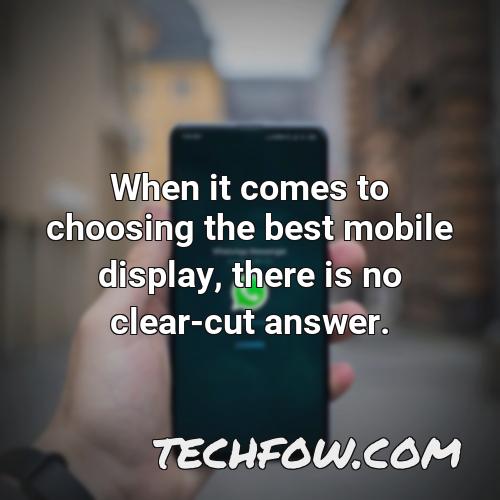 when it comes to choosing the best mobile display there is no clear cut answer