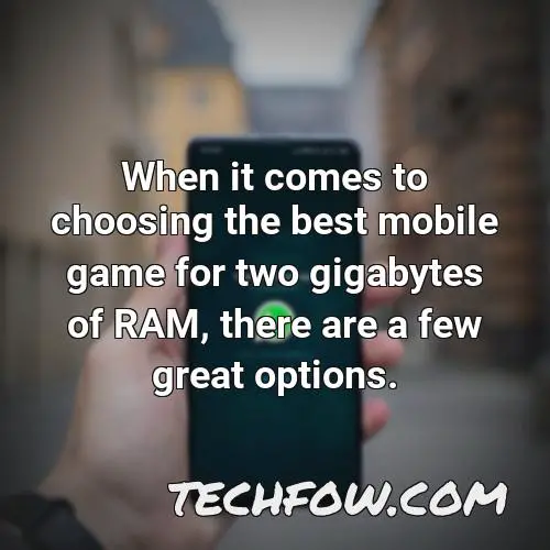 when it comes to choosing the best mobile game for two gigabytes of ram there are a few great options