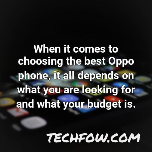when it comes to choosing the best oppo phone it all depends on what you are looking for and what your budget is