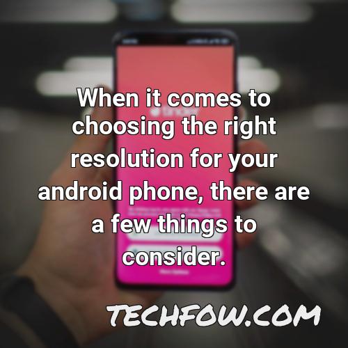 when it comes to choosing the right resolution for your android phone there are a few things to consider