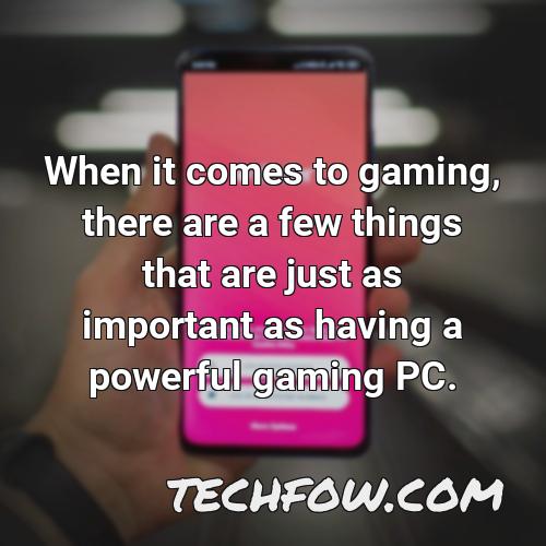 when it comes to gaming there are a few things that are just as important as having a powerful gaming pc
