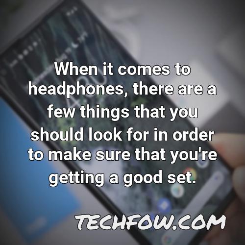 when it comes to headphones there are a few things that you should look for in order to make sure that you re getting a good set