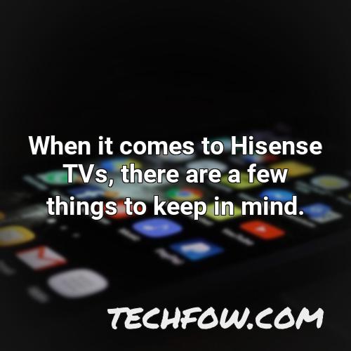 when it comes to hisense tvs there are a few things to keep in mind