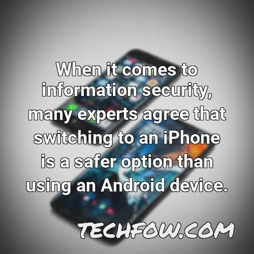 when it comes to information security many experts agree that switching to an iphone is a safer option than using an android device