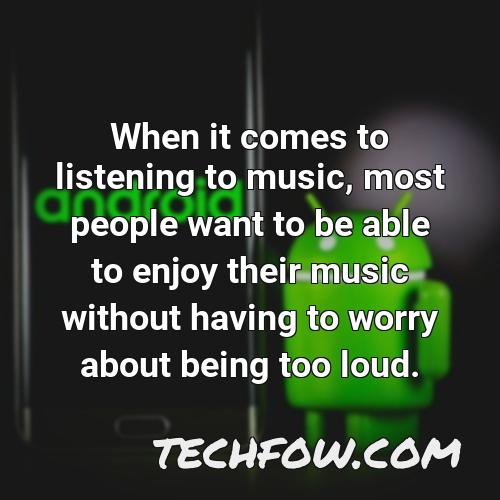 when it comes to listening to music most people want to be able to enjoy their music without having to worry about being too loud