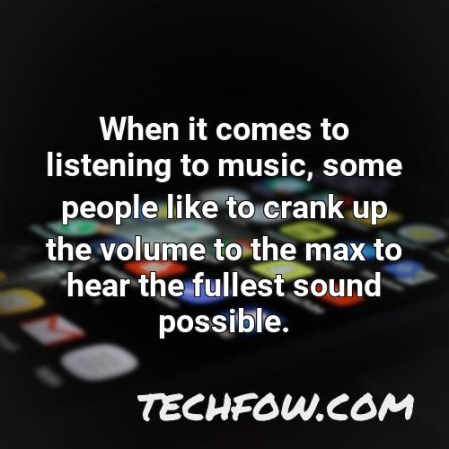when it comes to listening to music some people like to crank up the volume to the max to hear the fullest sound possible