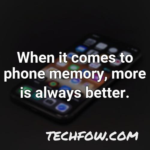 when it comes to phone memory more is always better