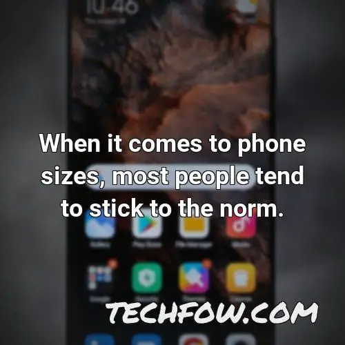 when it comes to phone sizes most people tend to stick to the norm