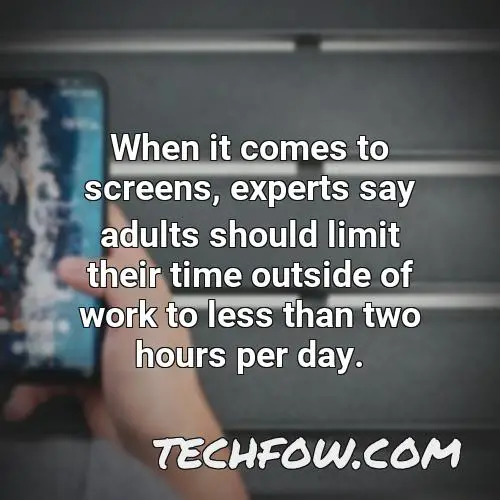 when it comes to screens experts say adults should limit their time outside of work to less than two hours per day