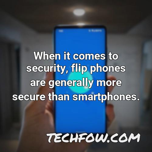 when it comes to security flip phones are generally more secure than smartphones