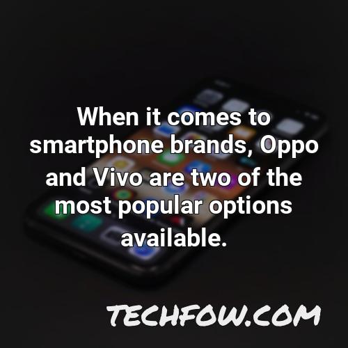 when it comes to smartphone brands oppo and vivo are two of the most popular options available