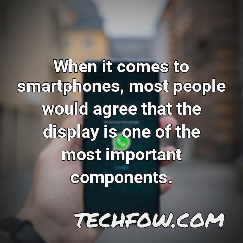 when it comes to smartphones most people would agree that the display is one of the most important components