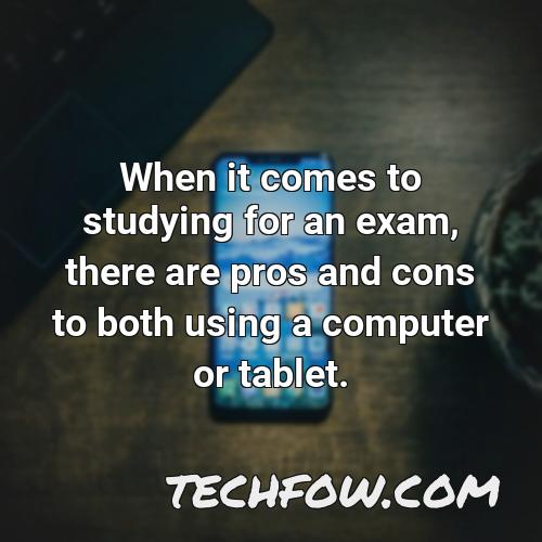 when it comes to studying for an exam there are pros and cons to both using a computer or tablet