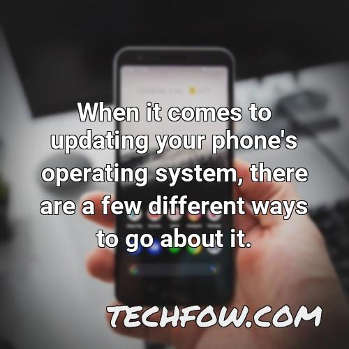 when it comes to updating your phone s operating system there are a few different ways to go about it