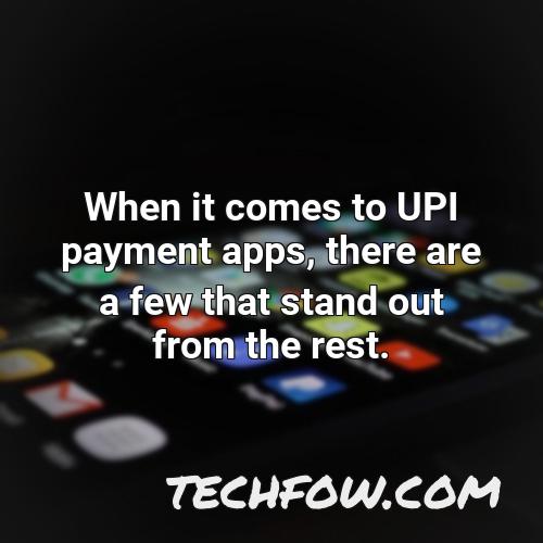 when it comes to upi payment apps there are a few that stand out from the rest