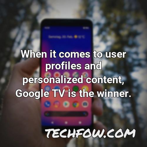 when it comes to user profiles and personalized content google tv is the winner
