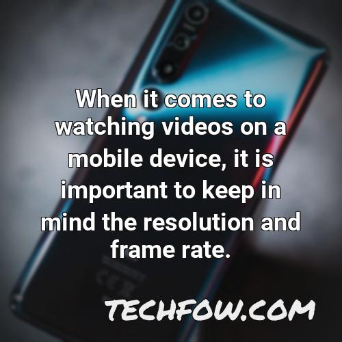 when it comes to watching videos on a mobile device it is important to keep in mind the resolution and frame rate