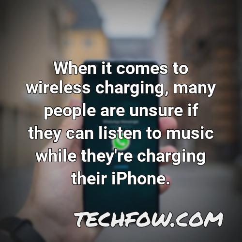 when it comes to wireless charging many people are unsure if they can listen to music while they re charging their iphone