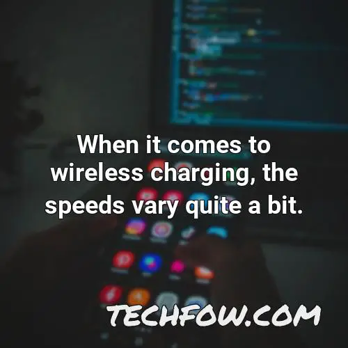 when it comes to wireless charging the speeds vary quite a bit