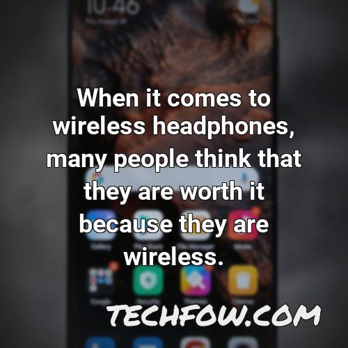 when it comes to wireless headphones many people think that they are worth it because they are wireless